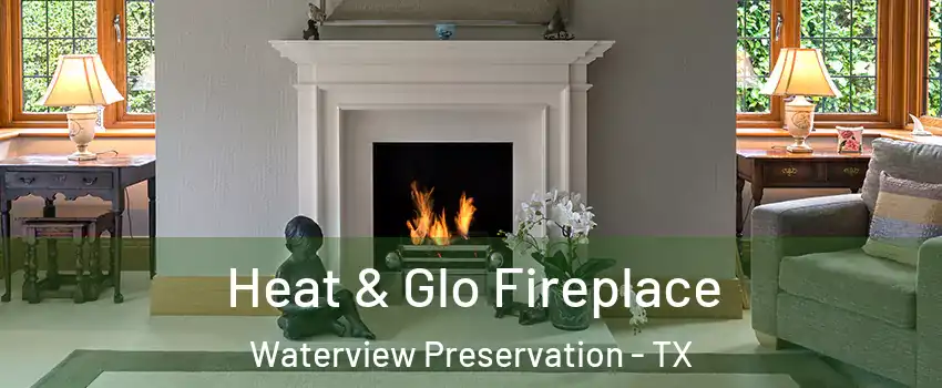 Heat & Glo Fireplace Waterview Preservation - TX