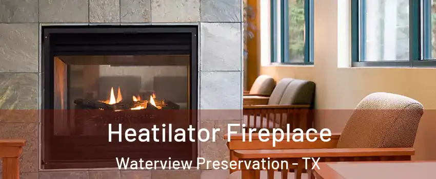Heatilator Fireplace Waterview Preservation - TX