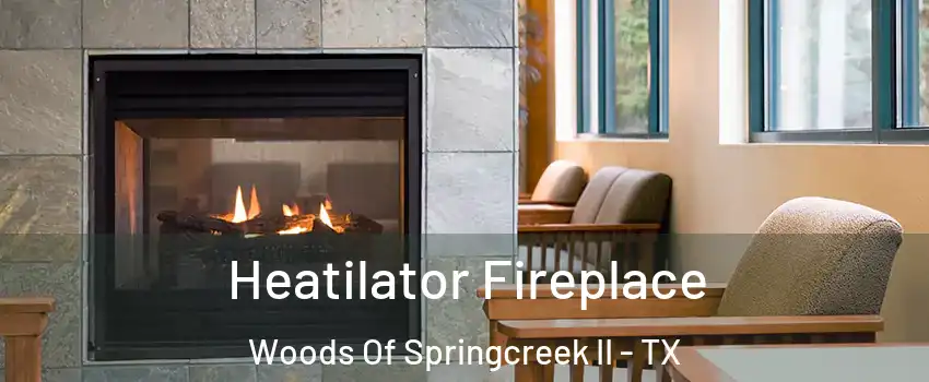 Heatilator Fireplace Woods Of Springcreek II - TX