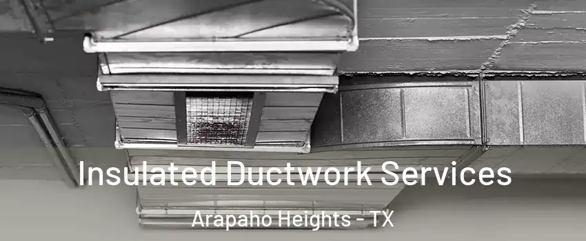 Insulated Ductwork Services Arapaho Heights - TX