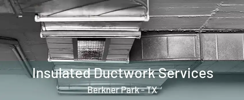 Insulated Ductwork Services Berkner Park - TX
