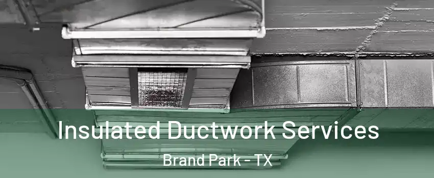 Insulated Ductwork Services Brand Park - TX
