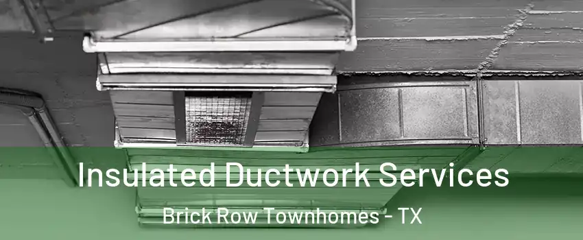 Insulated Ductwork Services Brick Row Townhomes - TX