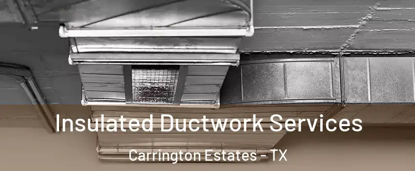 Insulated Ductwork Services Carrington Estates - TX