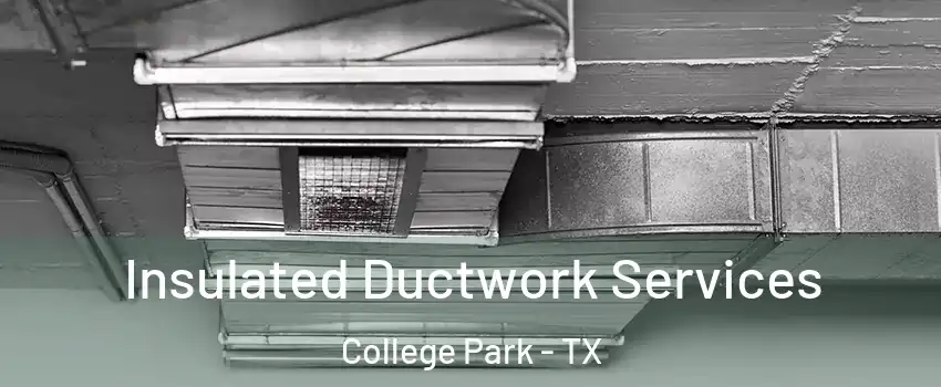 Insulated Ductwork Services College Park - TX