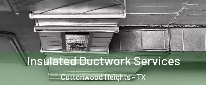 Insulated Ductwork Services Cottonwood Heights - TX