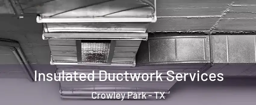 Insulated Ductwork Services Crowley Park - TX