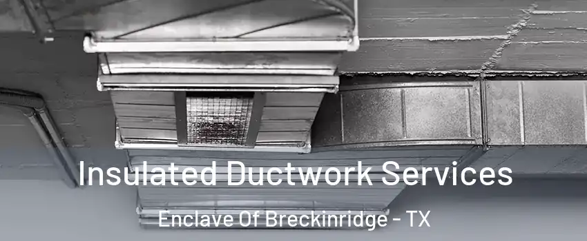 Insulated Ductwork Services Enclave Of Breckinridge - TX