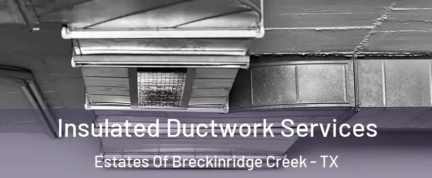 Insulated Ductwork Services Estates Of Breckinridge Creek - TX