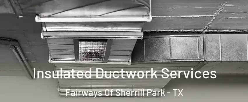 Insulated Ductwork Services Fairways Of Sherrill Park - TX