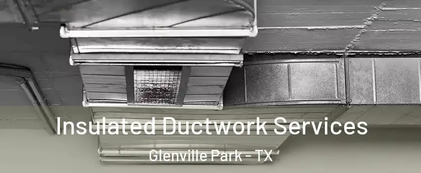 Insulated Ductwork Services Glenville Park - TX