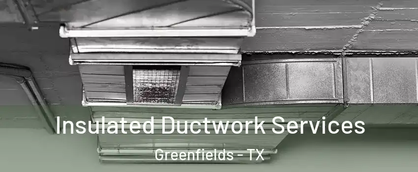 Insulated Ductwork Services Greenfields - TX