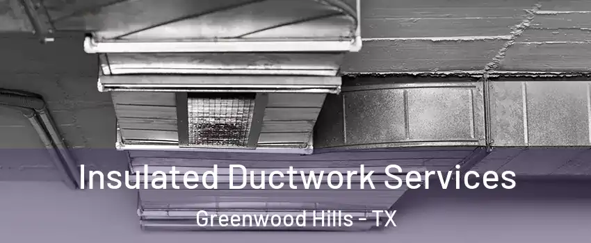 Insulated Ductwork Services Greenwood Hills - TX