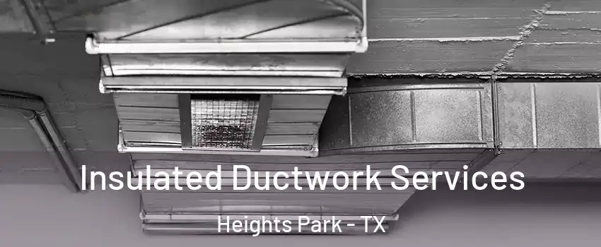 Insulated Ductwork Services Heights Park - TX