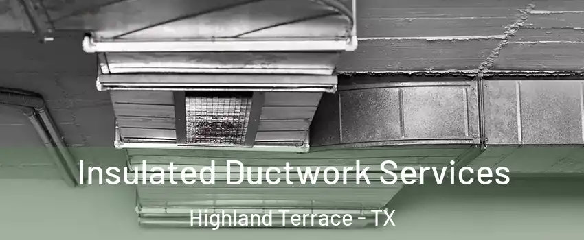 Insulated Ductwork Services Highland Terrace - TX