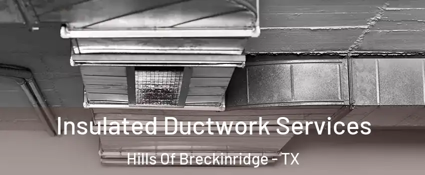 Insulated Ductwork Services Hills Of Breckinridge - TX