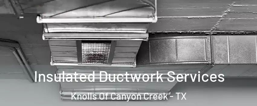 Insulated Ductwork Services Knolls Of Canyon Creek - TX