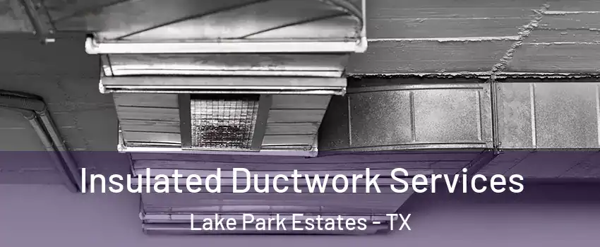 Insulated Ductwork Services Lake Park Estates - TX
