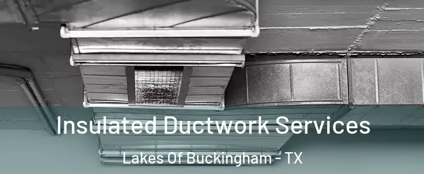 Insulated Ductwork Services Lakes Of Buckingham - TX