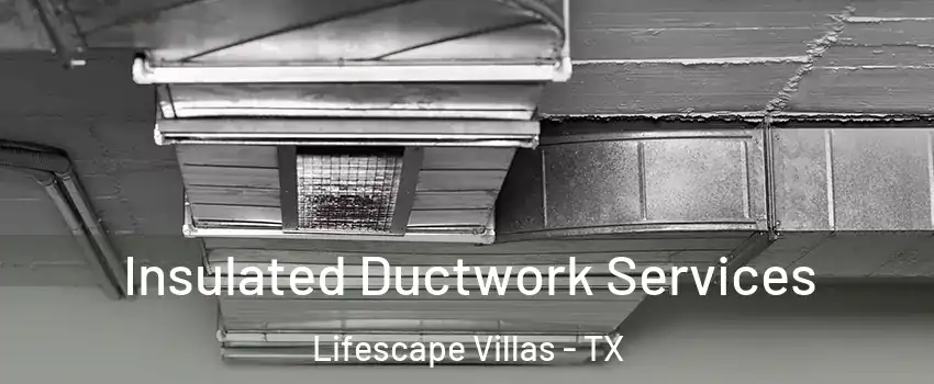 Insulated Ductwork Services Lifescape Villas - TX