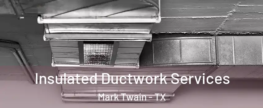 Insulated Ductwork Services Mark Twain - TX