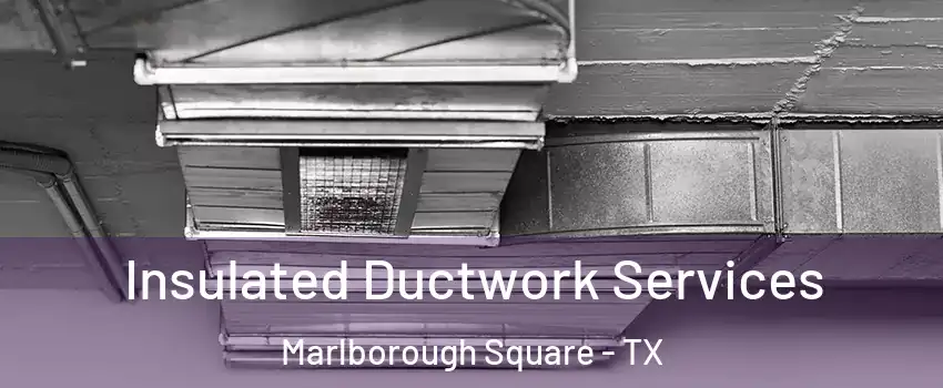 Insulated Ductwork Services Marlborough Square - TX
