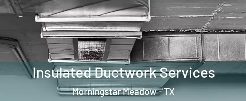 Insulated Ductwork Services Morningstar Meadow - TX