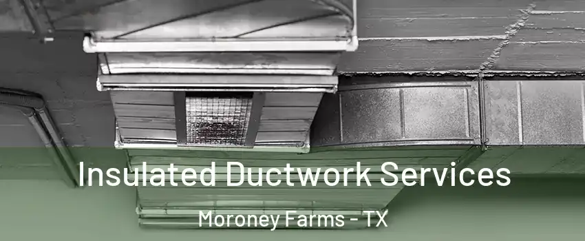 Insulated Ductwork Services Moroney Farms - TX