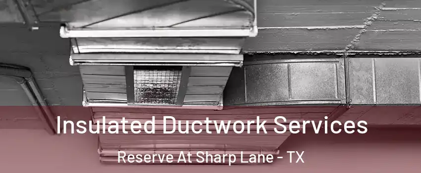 Insulated Ductwork Services Reserve At Sharp Lane - TX