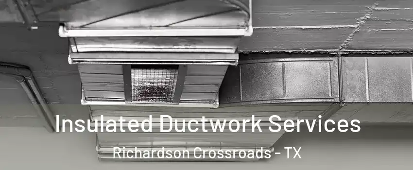 Insulated Ductwork Services Richardson Crossroads - TX