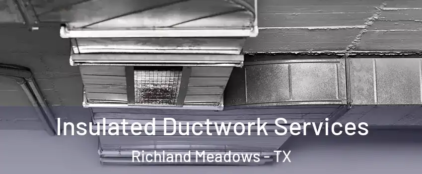 Insulated Ductwork Services Richland Meadows - TX