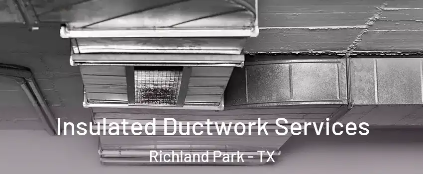 Insulated Ductwork Services Richland Park - TX