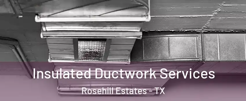 Insulated Ductwork Services Rosehill Estates - TX