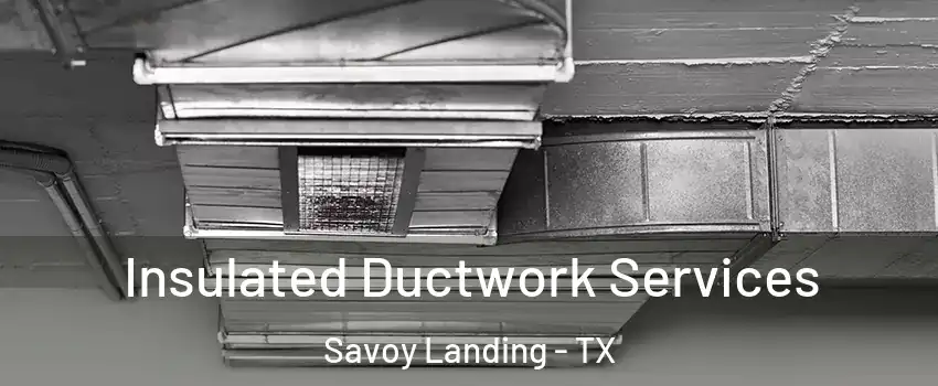 Insulated Ductwork Services Savoy Landing - TX