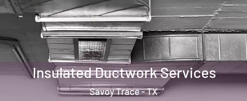 Insulated Ductwork Services Savoy Trace - TX