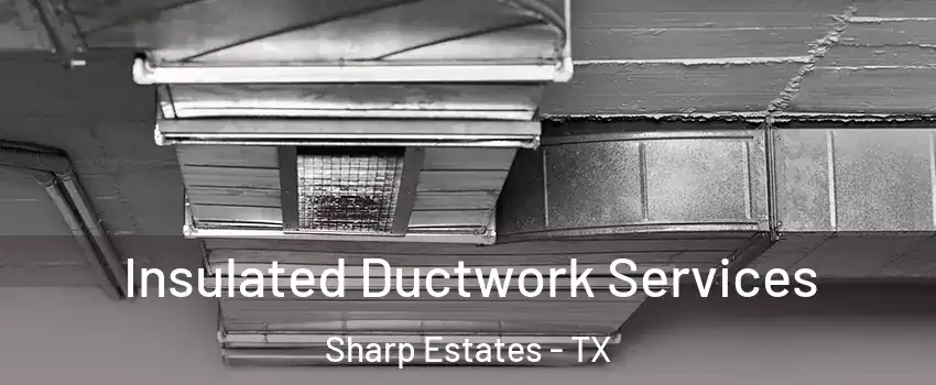 Insulated Ductwork Services Sharp Estates - TX