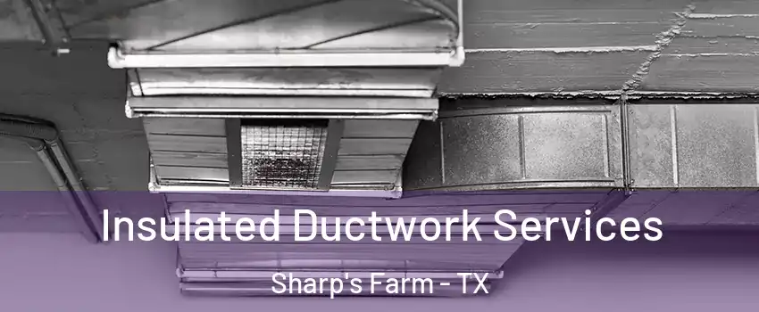 Insulated Ductwork Services Sharp's Farm - TX