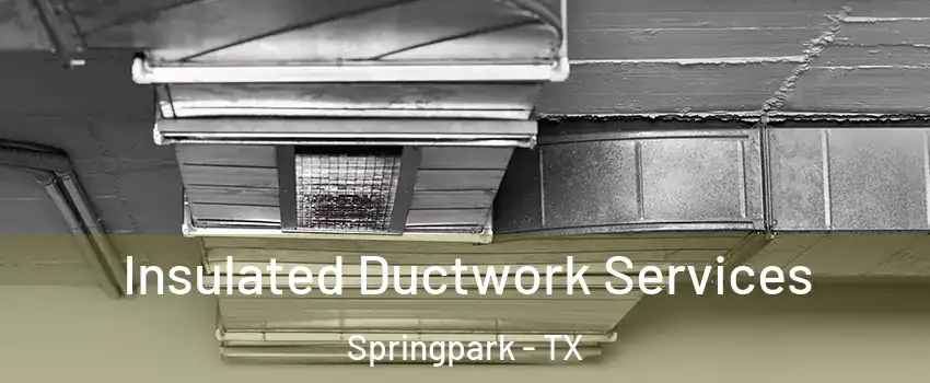 Insulated Ductwork Services Springpark - TX