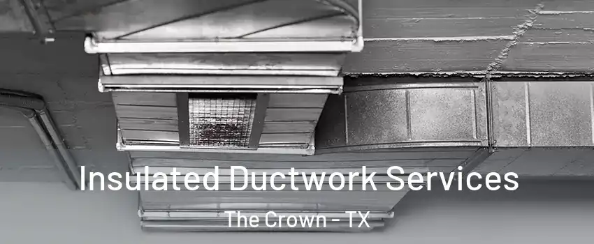 Insulated Ductwork Services The Crown - TX