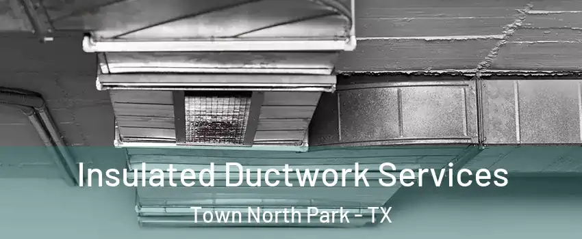 Insulated Ductwork Services Town North Park - TX