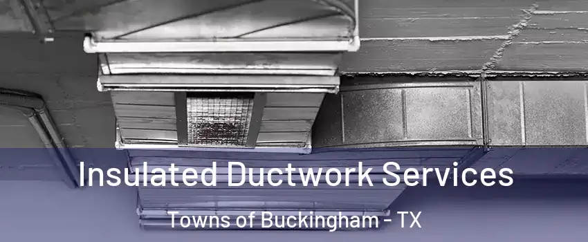 Insulated Ductwork Services Towns of Buckingham - TX