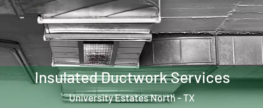 Insulated Ductwork Services University Estates North - TX