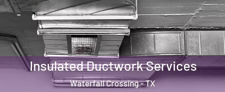 Insulated Ductwork Services Waterfall Crossing - TX