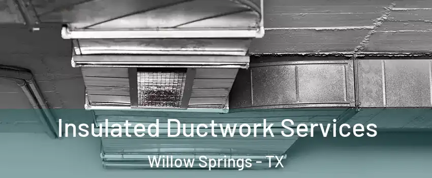Insulated Ductwork Services Willow Springs - TX