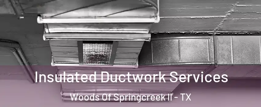 Insulated Ductwork Services Woods Of Springcreek II - TX