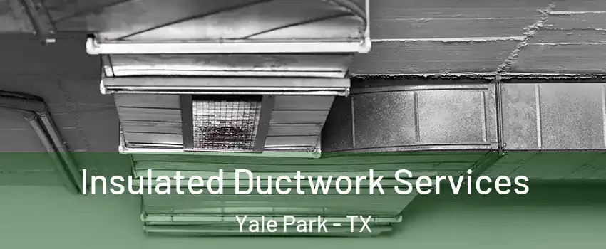 Insulated Ductwork Services Yale Park - TX