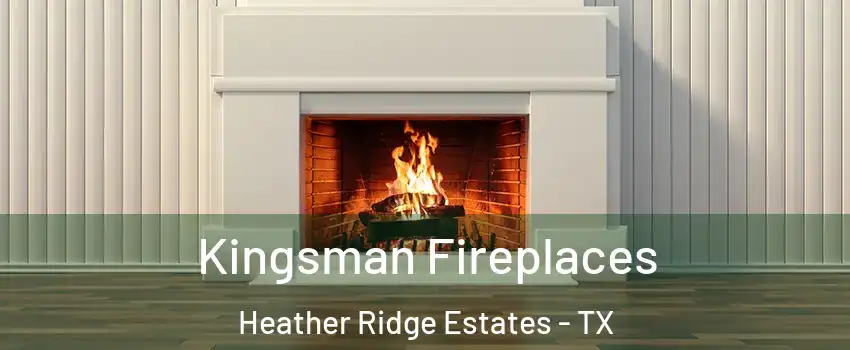 Kingsman Fireplaces Heather Ridge Estates - TX