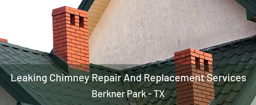 Leaking Chimney Repair And Replacement Services Berkner Park - TX