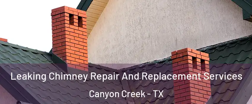 Leaking Chimney Repair And Replacement Services Canyon Creek - TX