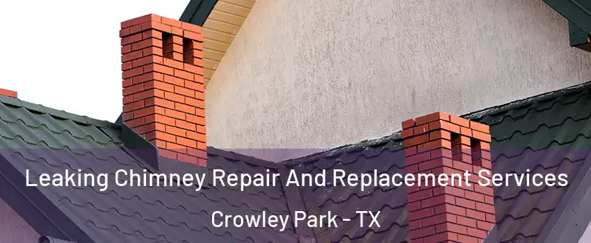 Leaking Chimney Repair And Replacement Services Crowley Park - TX